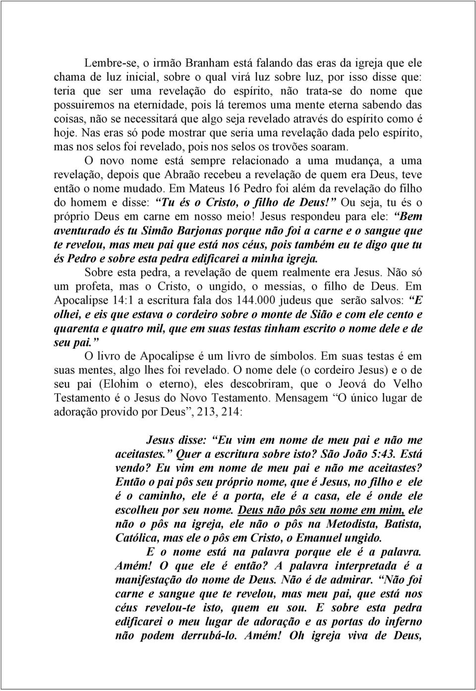 Nas eras só pode mostrar que seria uma revelação dada pelo espírito, mas nos selos foi revelado, pois nos selos os trovões soaram.