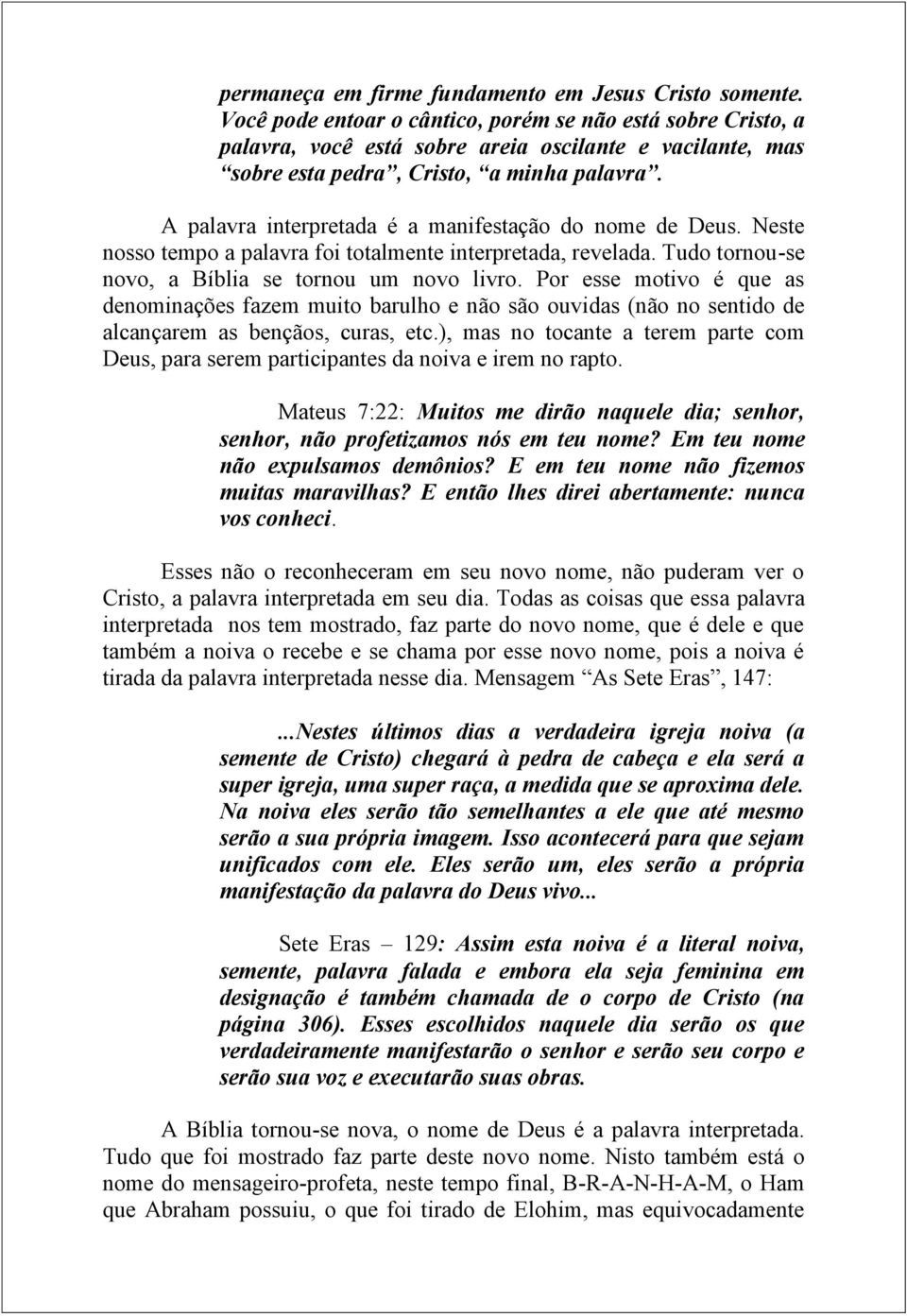 A palavra interpretada é a manifestação do nome de Deus. Neste nosso tempo a palavra foi totalmente interpretada, revelada. Tudo tornou-se novo, a Bíblia se tornou um novo livro.