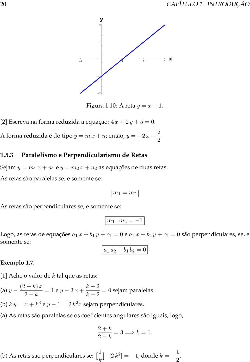 As retas são paralelas se, e somente se: As retas são perpendiculares se, e somente se: m = m 2 m m 2 = Logo, as retas de equações a x + b y + c = 0 e a 2 x + b 2 y + c 2 = 0 são perpendiculares, se,