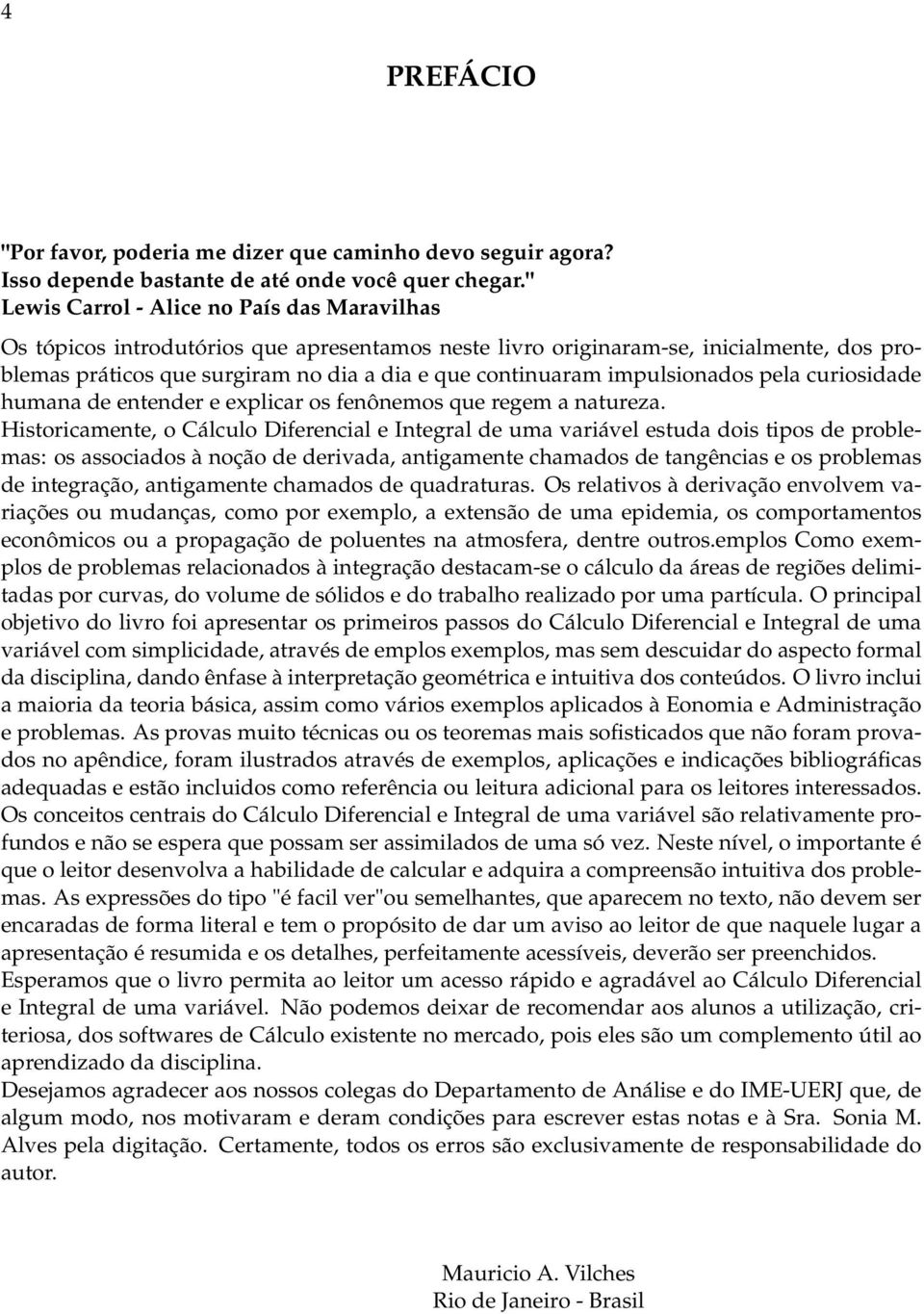 impulsionados pela curiosidade humana de entender e explicar os fenônemos que regem a natureza.