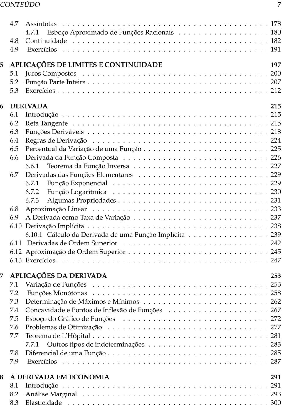 3 Exercícios.......................................... 22 6 DERIVADA 25 6. Introdução......................................... 25 6.2 Reta Tangente....................................... 25 6.3 Funções Deriváveis.