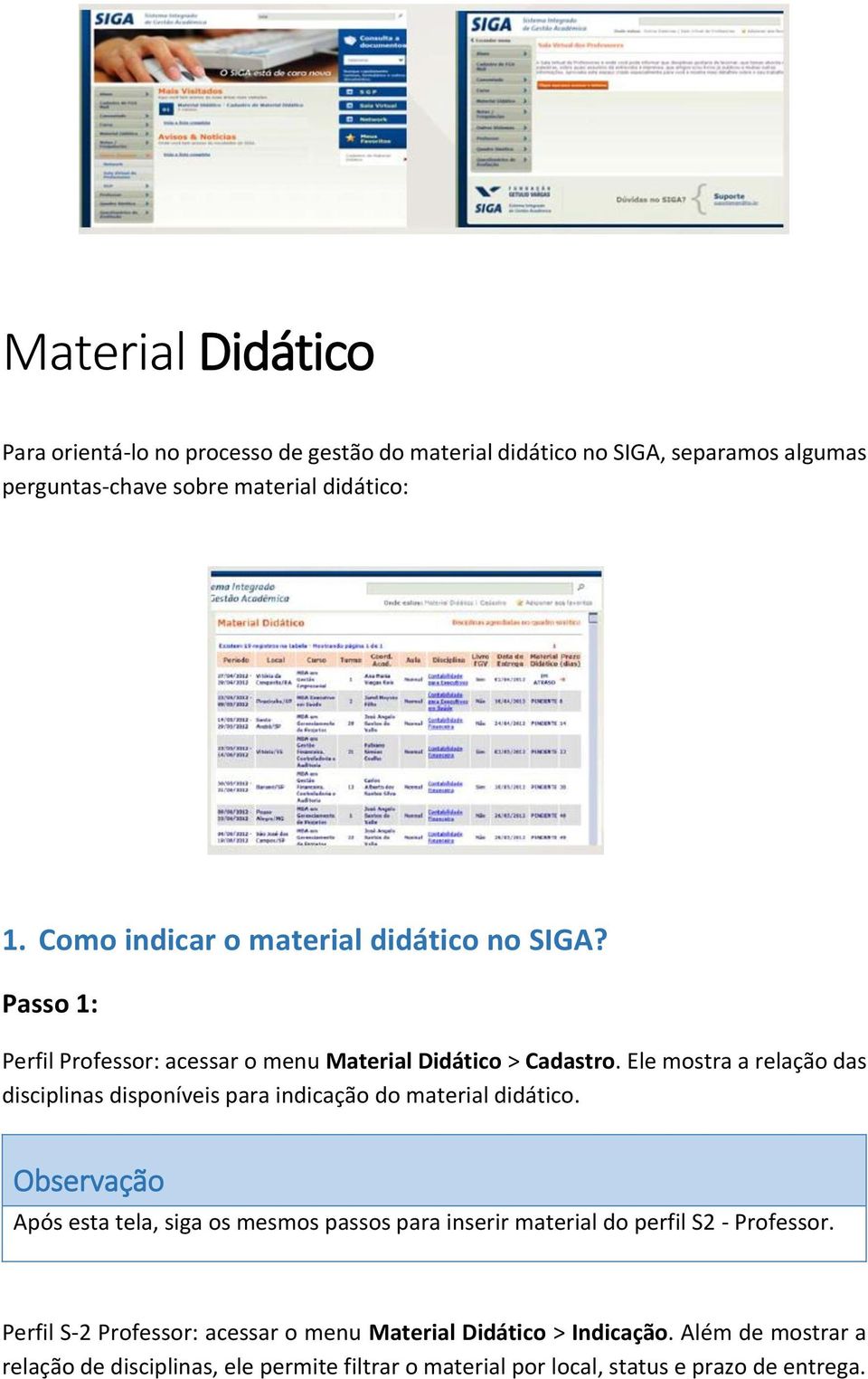 Ele mostra a relação das disciplinas disponíveis para indicação do material didático.