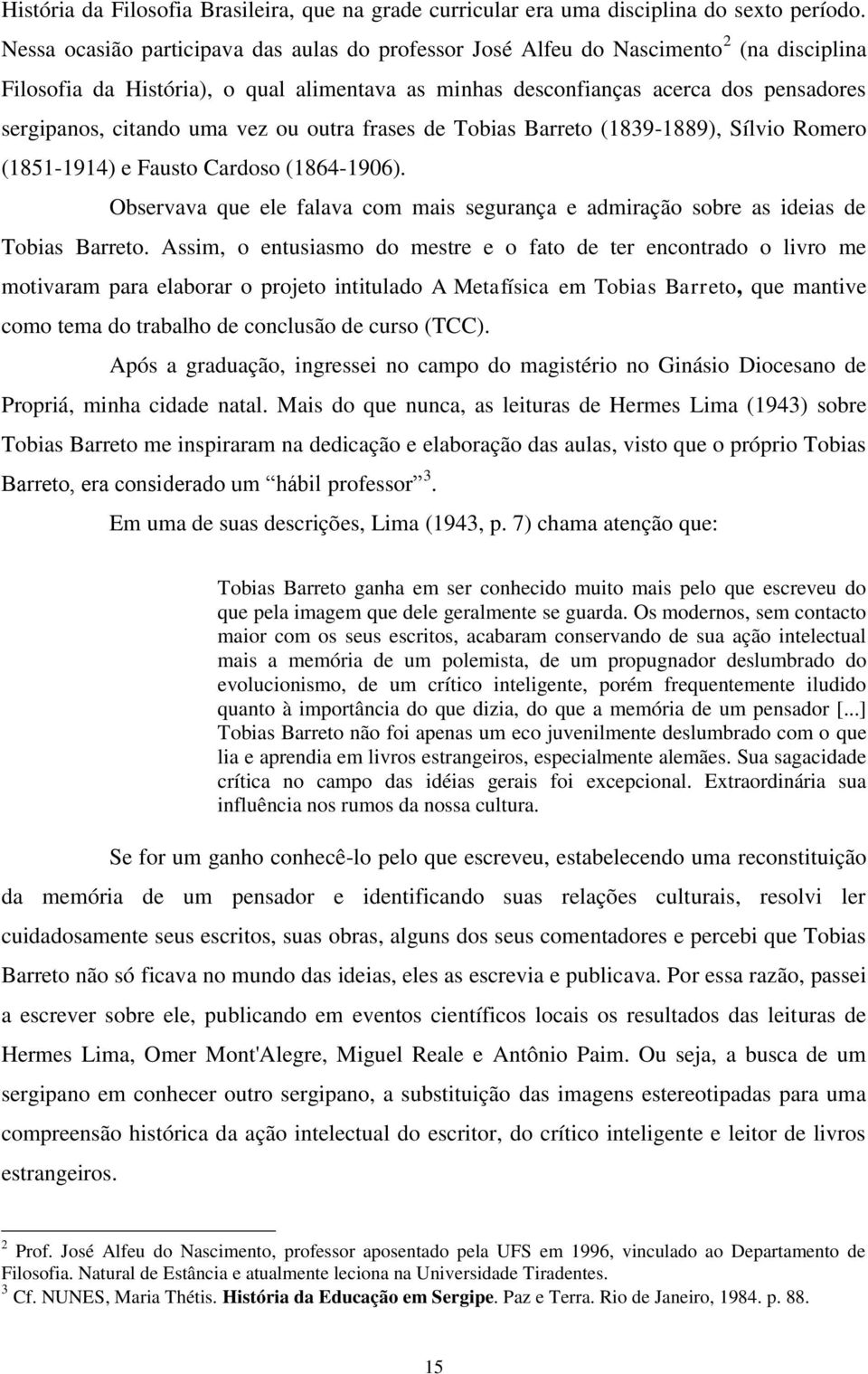 uma vez ou outra frases de Tobias Barreto (1839-1889), Sílvio Romero (1851-1914) e Fausto Cardoso (1864-1906).