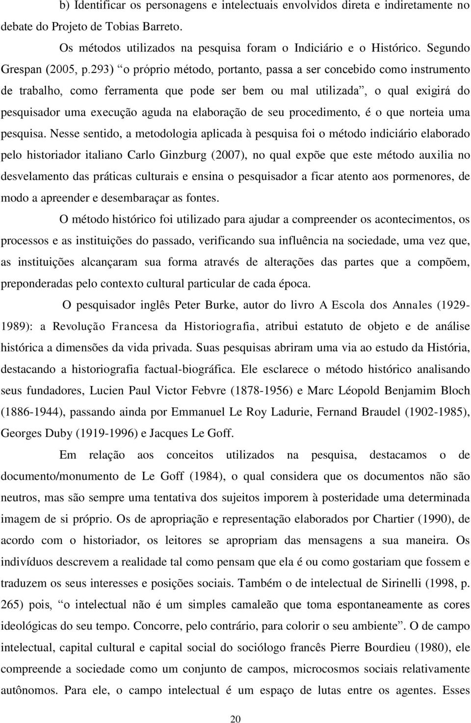 293) o próprio método, portanto, passa a ser concebido como instrumento de trabalho, como ferramenta que pode ser bem ou mal utilizada, o qual exigirá do pesquisador uma execução aguda na elaboração