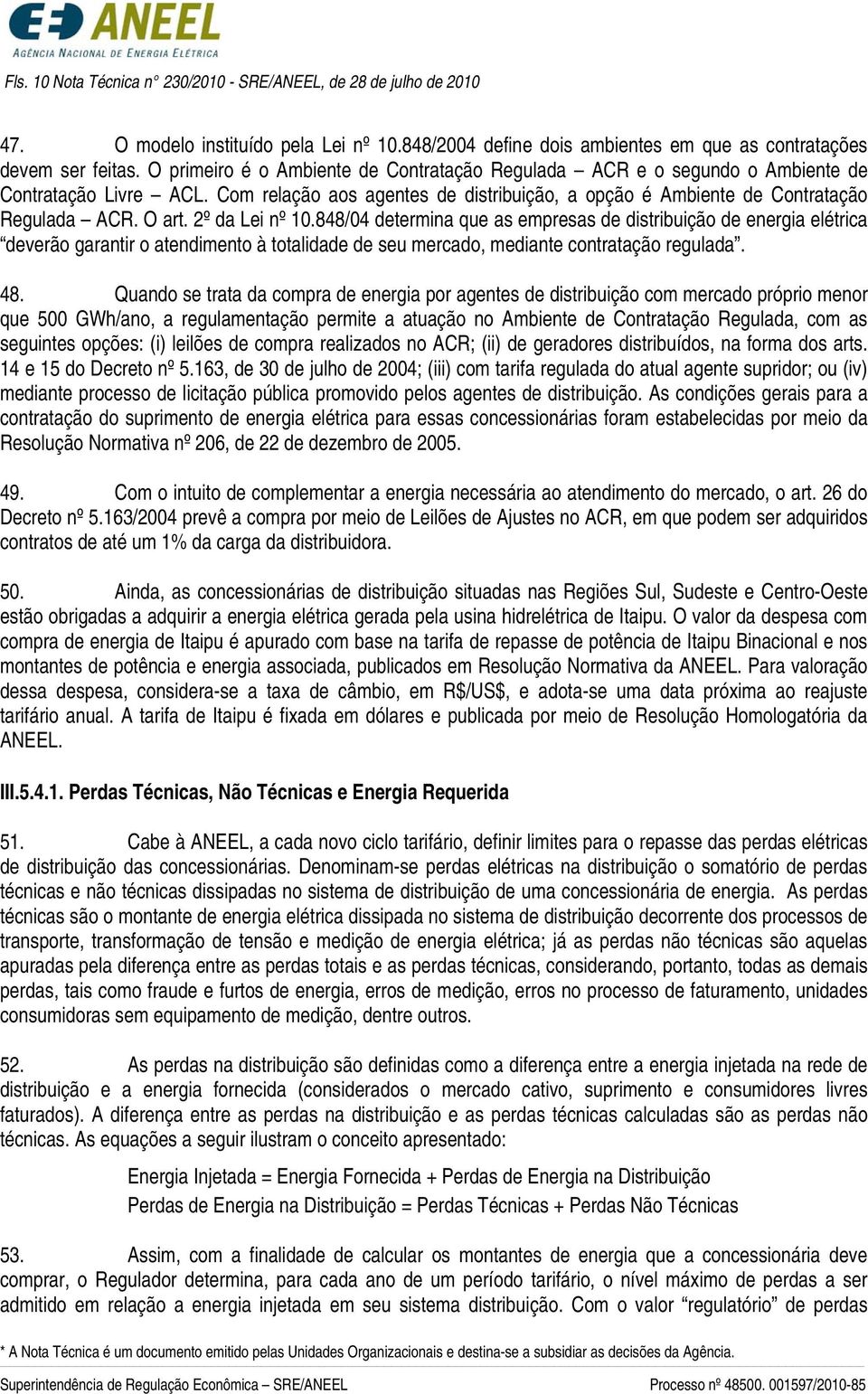 2º da Lei nº 10.848/04 determina que as empresas de distribuição de energia elétrica deverão garantir o atendimento à totalidade de seu mercado, mediante contratação regulada. 48.