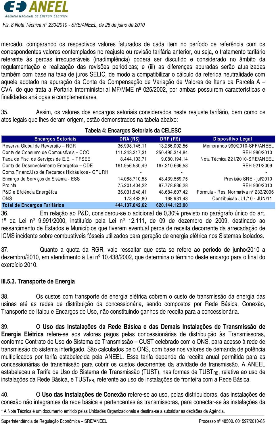 regulamentação e realização das revisões periódicas; e (iii) as diferenças apuradas serão atualizadas também com base na taxa de juros SELIC, de modo a compatibilizar o cálculo da referida