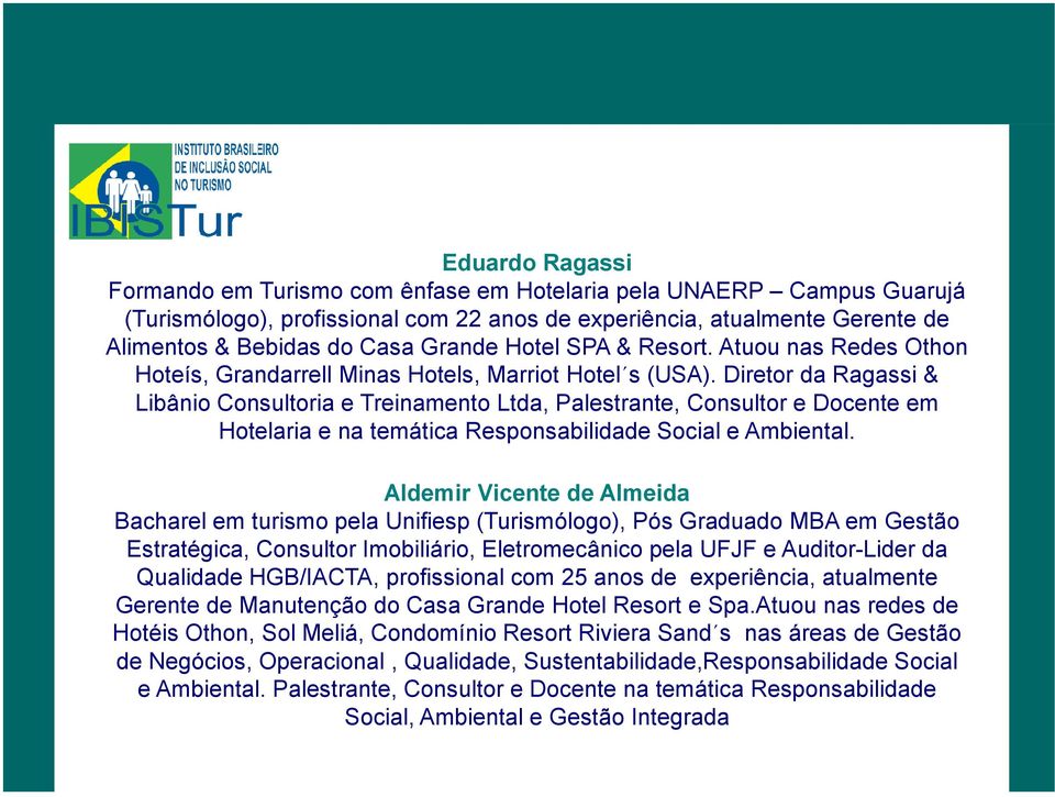 Diretor da Ragassi & Libânio Consultoria e Treinamento Ltda, Palestrante, Consultor e Docente em Hotelaria e na temática Responsabilidade Social e Ambiental.