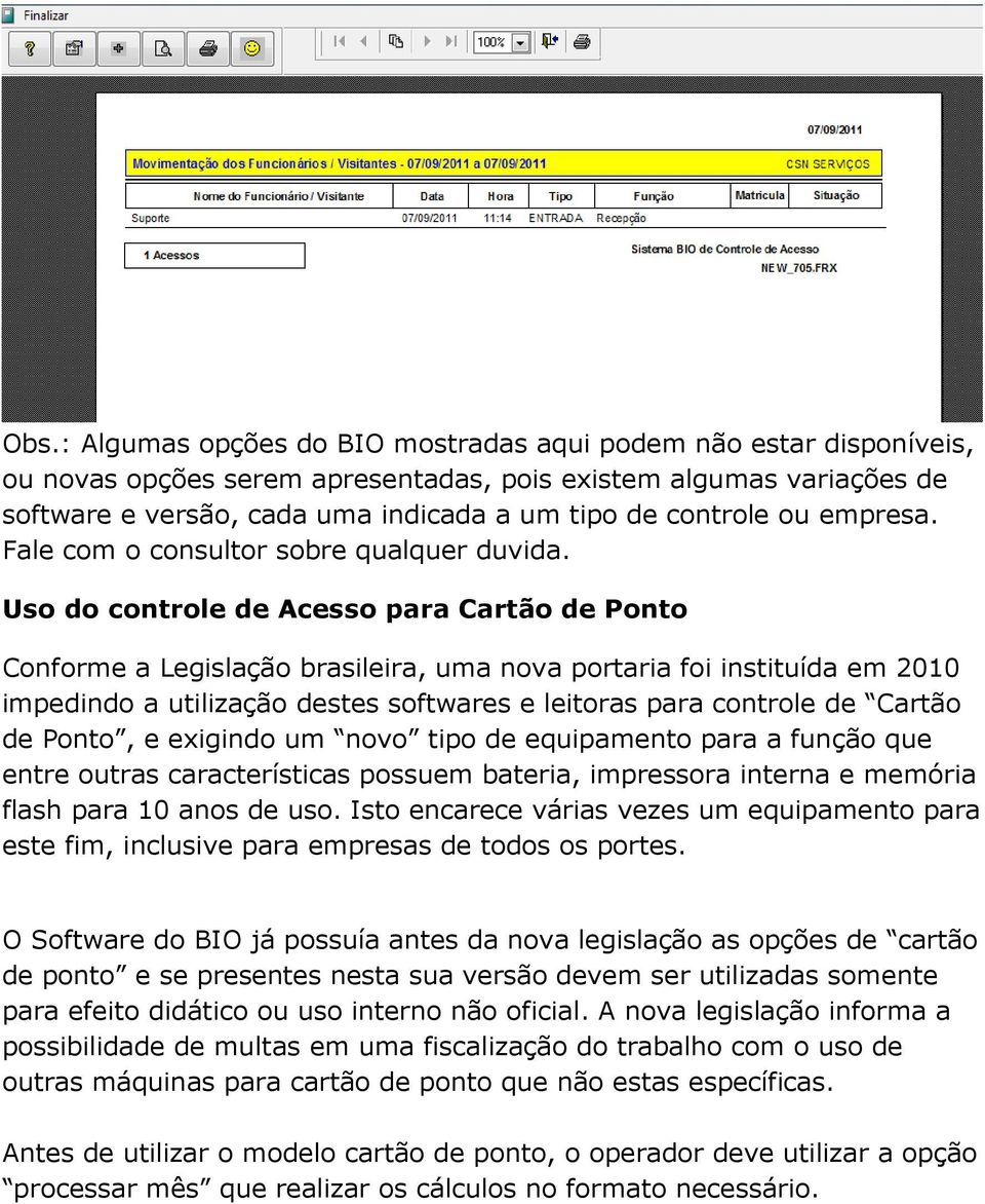 Uso do controle de Acesso para Cartão de Ponto Conforme a Legislação brasileira, uma nova portaria foi instituída em 2010 impedindo a utilização destes softwares e leitoras para controle de Cartão de