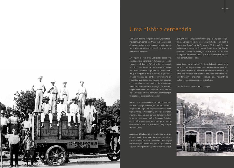 A Companhia Força e Luz Cataguazes-Leopoldina, que deu origem à Energisa, foi fundada em 1905 pelos empreendedores José Monteiro Ribeiro Junqueira, João Duarte Ferreira e Norberto Custódio Ferreira.