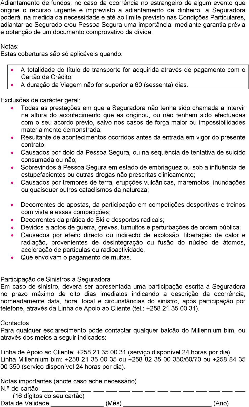 Notas: Estas coberturas são só aplicáveis quando: A totalidade do título de transporte for adquirida através de pagamento com o Cartão de Crédito; A duração da Viagem não for superior a 60 (sessenta)