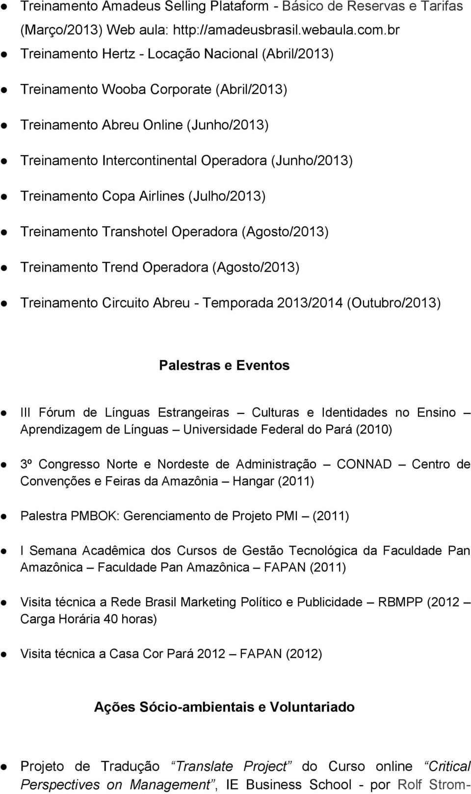 Copa Airlines (Julho/2013) Treinamento Transhotel Operadora (Agosto/2013) Treinamento Trend Operadora (Agosto/2013) Treinamento Circuito Abreu - Temporada 2013/2014 (Outubro/2013) Palestras e Eventos