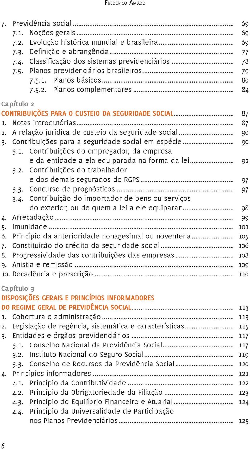 .. 84 Capítulo 2 CONTRIBUIÇÕES PARA O CUSTEIO DA SEGURIDADE SOCIAL... 87 1. Notas introdutórias... 87 2. A relação jurídica de custeio da seguridade social... 90 3.