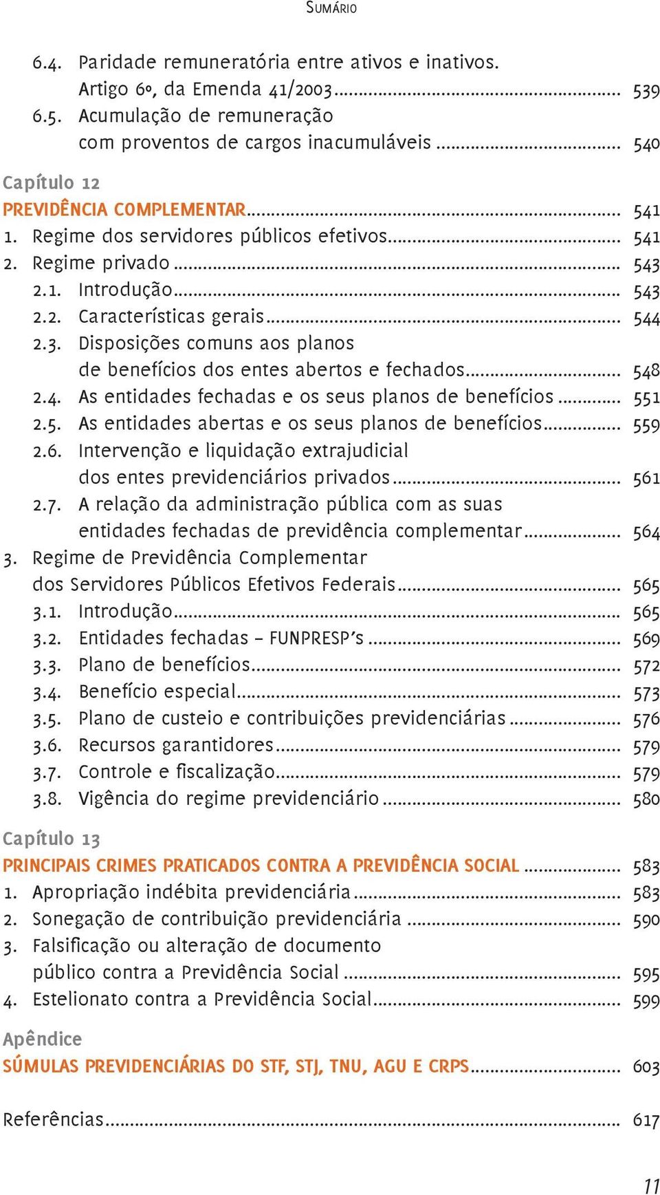 .. 548 2.4. As entidades fechadas e os seus planos de benefícios... 551 2.5. As entidades abertas e os seus planos de benefícios... 559 2.6.