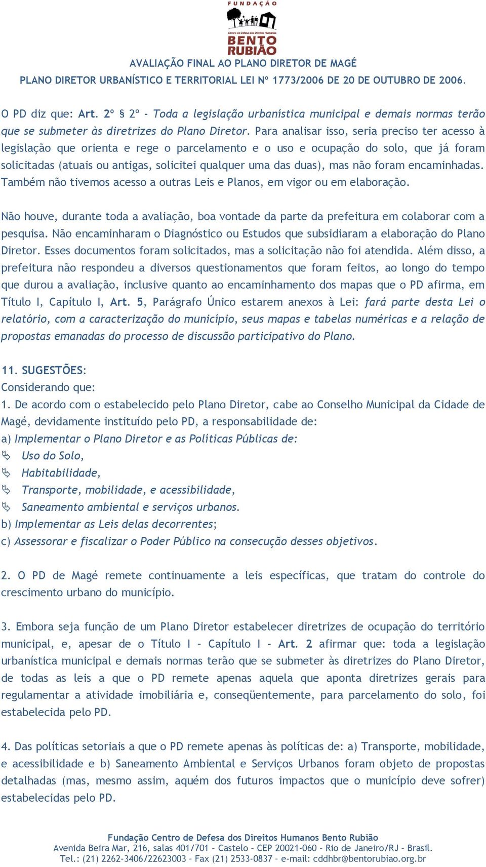 mas não foram encaminhadas. Também não tivemos acesso a outras Leis e Planos, em vigor ou em elaboração.