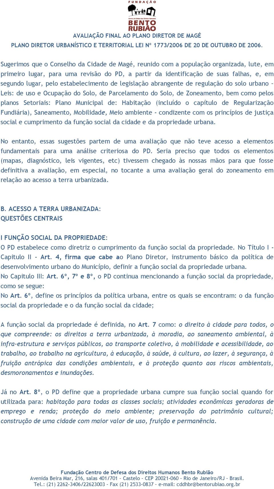 Habitação (incluído o capítulo de Regularização Fundiária), Saneamento, Mobilidade, Meio ambiente - condizente com os princípios de justiça social e cumprimento da função social da cidade e da