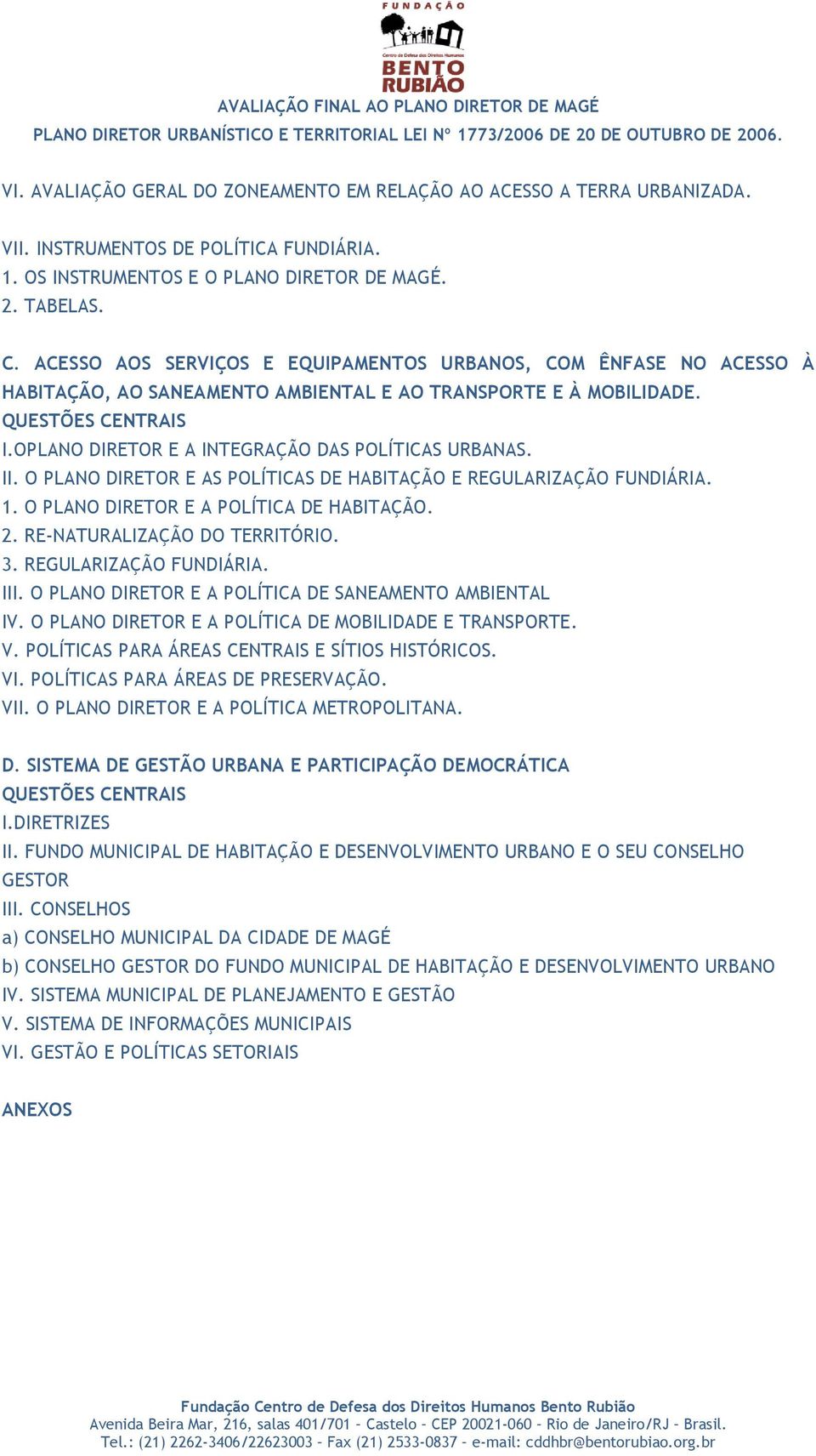 OPLANO DIRETOR E A INTEGRAÇÃO DAS POLÍTICAS URBANAS. II. O PLANO DIRETOR E AS POLÍTICAS DE HABITAÇÃO E REGULARIZAÇÃO FUNDIÁRIA. 1. O PLANO DIRETOR E A POLÍTICA DE HABITAÇÃO. 2.