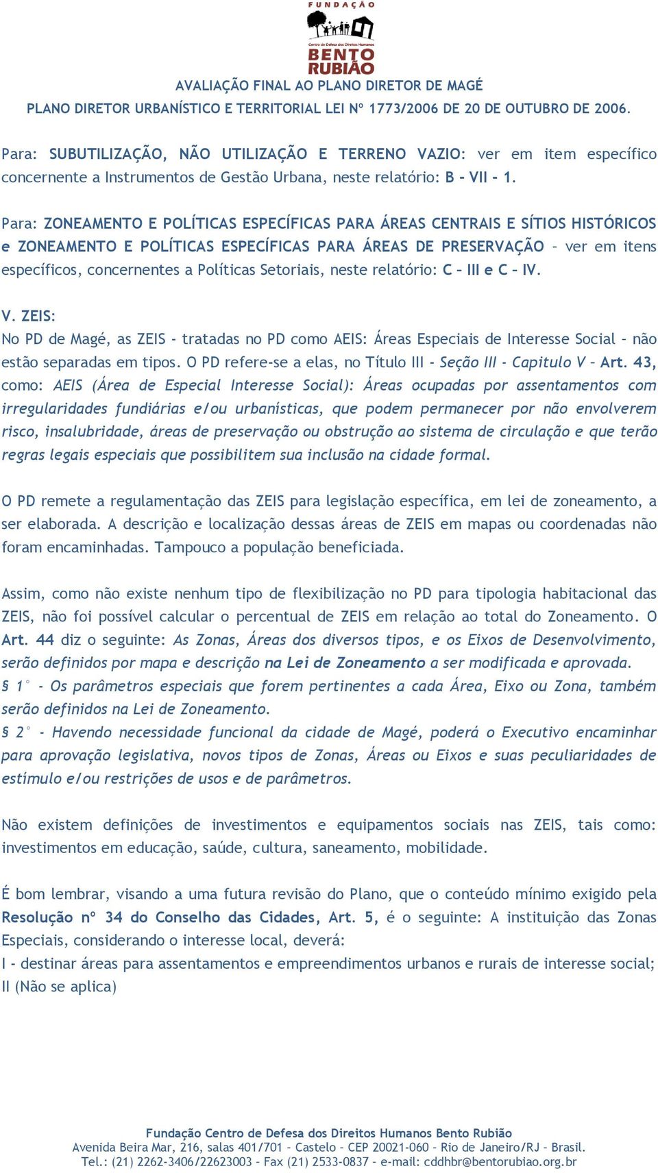 Setoriais, neste relatório: C III e C IV. V. ZEIS: No PD de Magé, as ZEIS - tratadas no PD como AEIS: Áreas Especiais de Interesse Social não estão separadas em tipos.