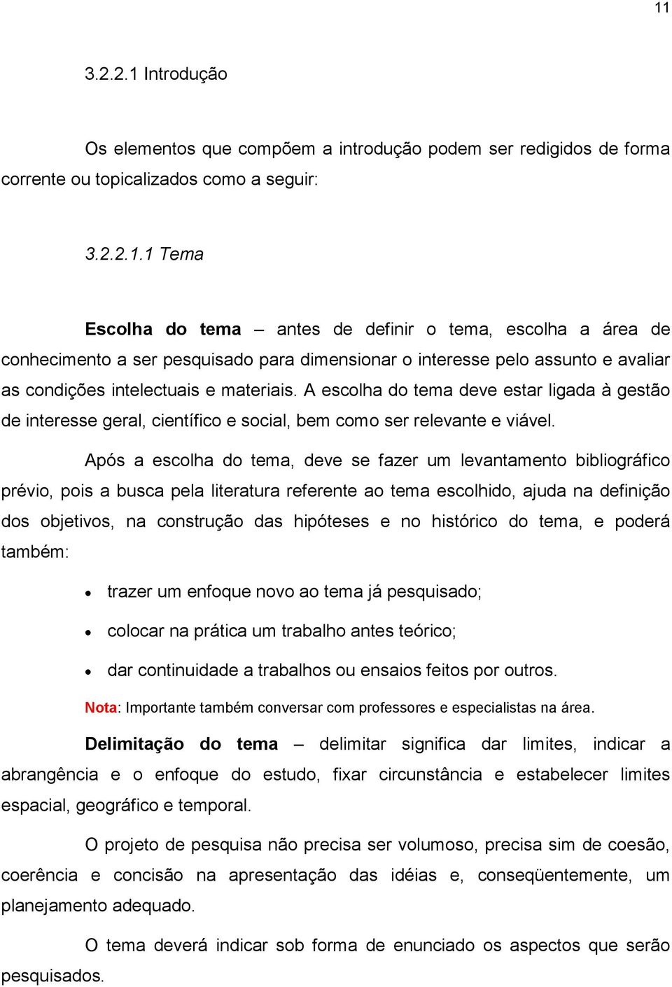 Após a escolha do tema, deve se fazer um levantamento bibliográfico prévio, pois a busca pela literatura referente ao tema escolhido, ajuda na definição dos objetivos, na construção das hipóteses e