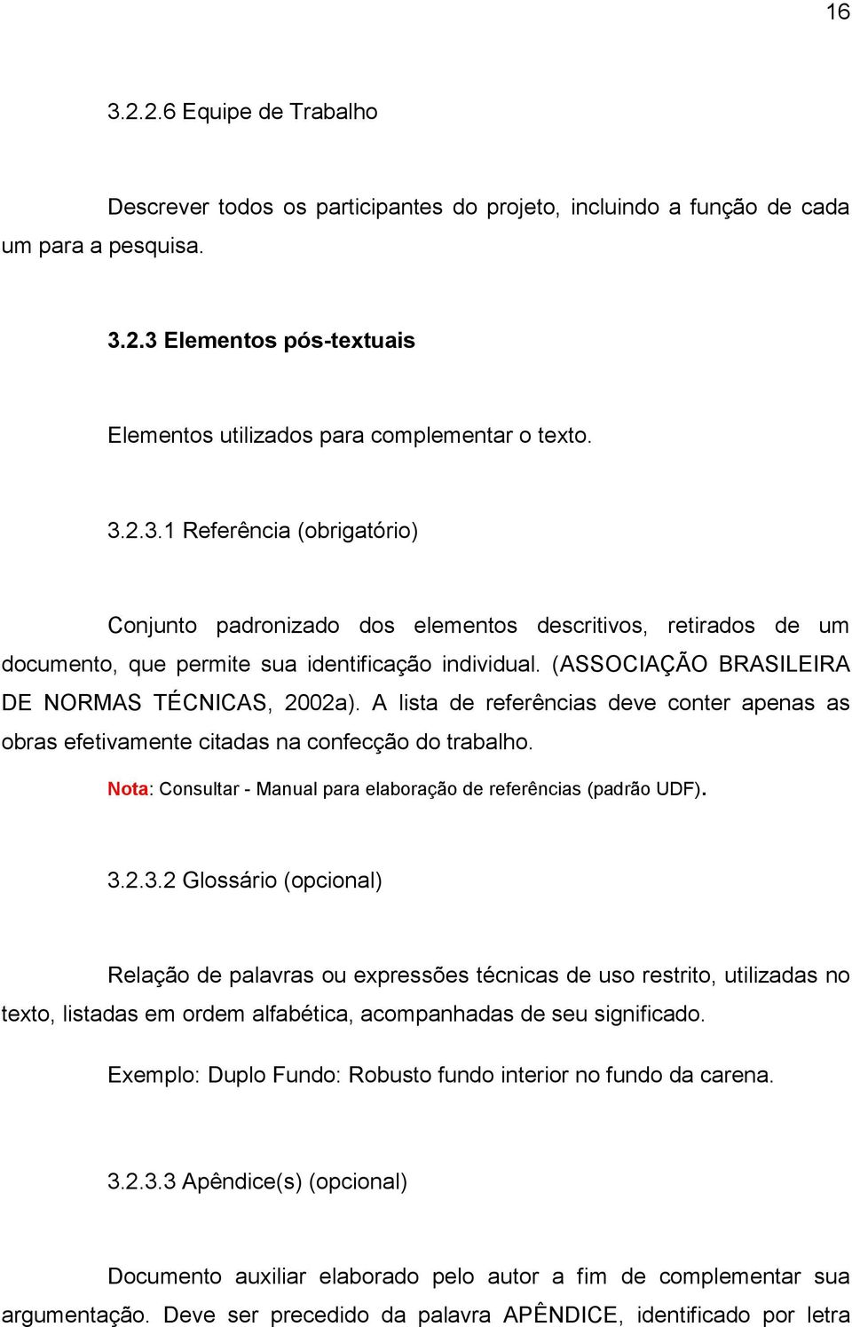 A lista de referências deve conter apenas as obras efetivamente citadas na confecção do trabalho. Nota: Consultar - Manual para elaboração de referências (padrão UDF). 3.