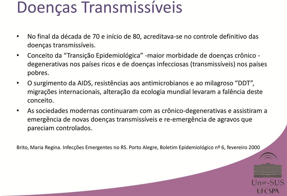 O surgimento da AIDS, resistências aos antimicrobianos e ao milagroso DDT, migrações internacionais, alteração da ecologia mundial levaram a falência deste conceito.