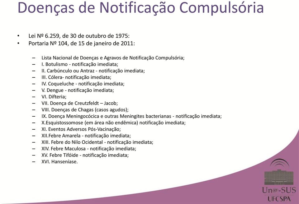 Difteria; VII. Doença de Creutzfeldt Jacob; VIII. Doenças de Chagas (casos agudos); IX. Doença Meningocócica e outras Meningites bacterianas - notificação imediata; X.