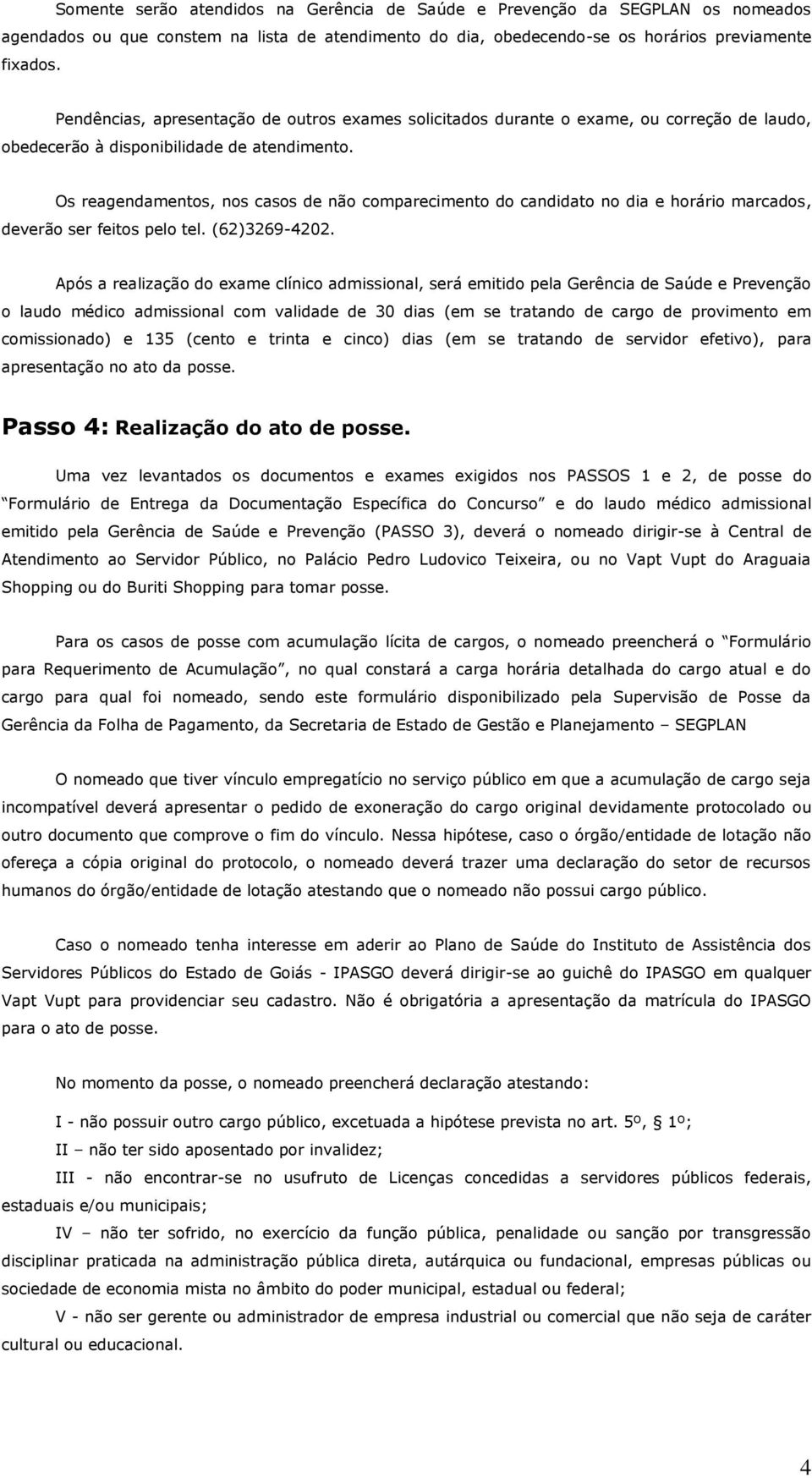 Os reagendamentos, nos casos de não comparecimento do candidato no dia e horário marcados, deverão ser feitos pelo tel. (62)3269-4202.