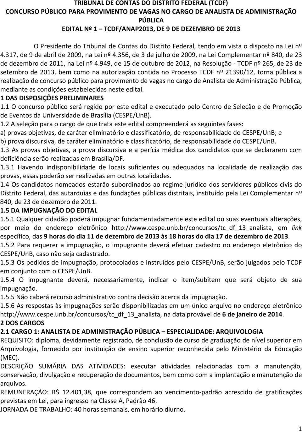 356, de 3 de julho de 2009, na Lei Complementar nº 840, de 23 de dezembro de 2011, na Lei nº 4.