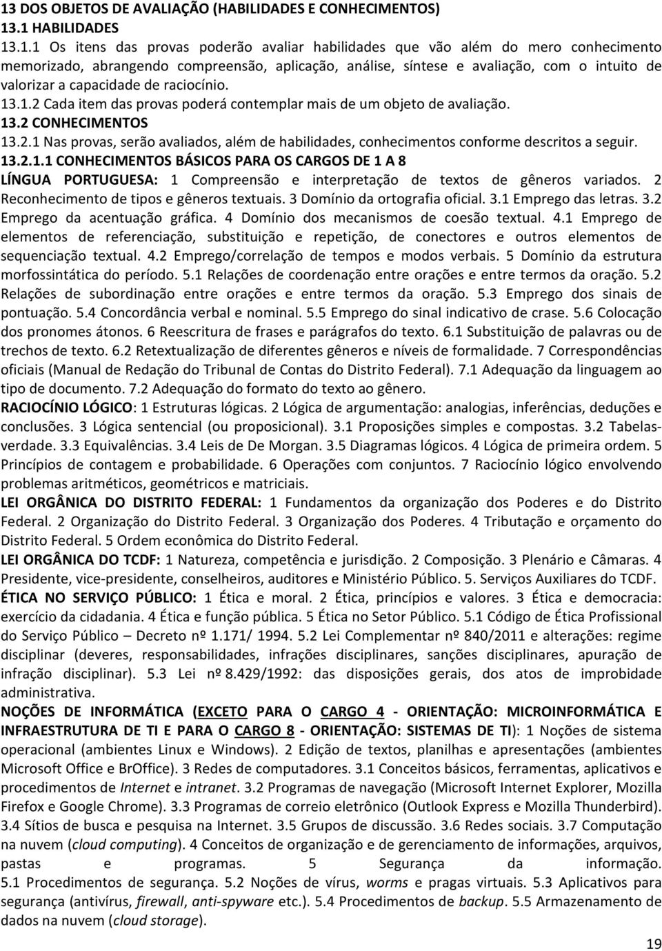 13.2.1.1 CONHECIMENTOS BÁSICOS PARA OS CARGOS DE 1 A 8 LÍNGUA PORTUGUESA: 1 Compreensão e interpretação de textos de gêneros variados. 2 Reconhecimento de tipos e gêneros textuais.