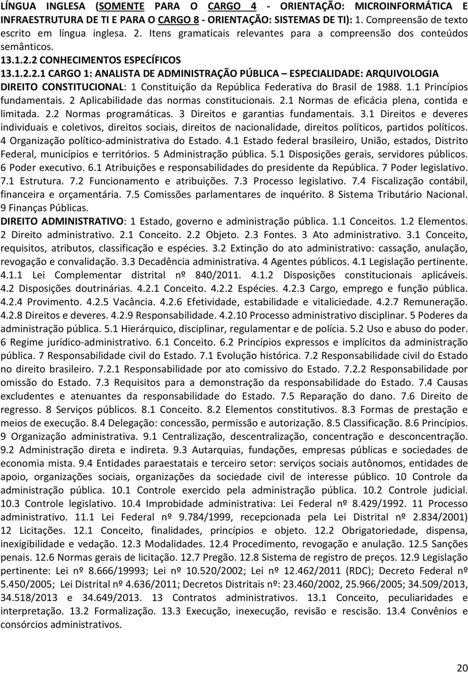 2 CONHECIMENTOS ESPECÍFICOS 13.1.2.2.1 CARGO 1: ANALISTA DE ADMINISTRAÇÃO PÚBLICA ESPECIALIDADE: ARQUIVOLOGIA DIREITO CONSTITUCIONAL: 1 Constituição da República Federativa do Brasil de 1988. 1.1 Princípios fundamentais.