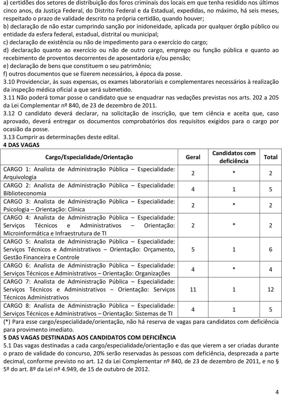 da esfera federal, estadual, distrital ou municipal; c) declaração de existência ou não de impedimento para o exercício do cargo; d) declaração quanto ao exercício ou não de outro cargo, emprego ou