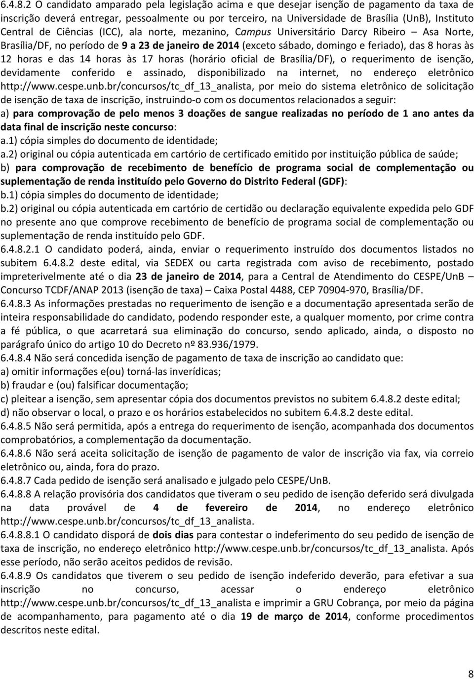 Central de Ciências (ICC), ala norte, mezanino, Campus Universitário Darcy Ribeiro Asa Norte, Brasília/DF, no período de 9 a 23 de janeiro de 2014 (exceto sábado, domingo e feriado), das 8 horas às