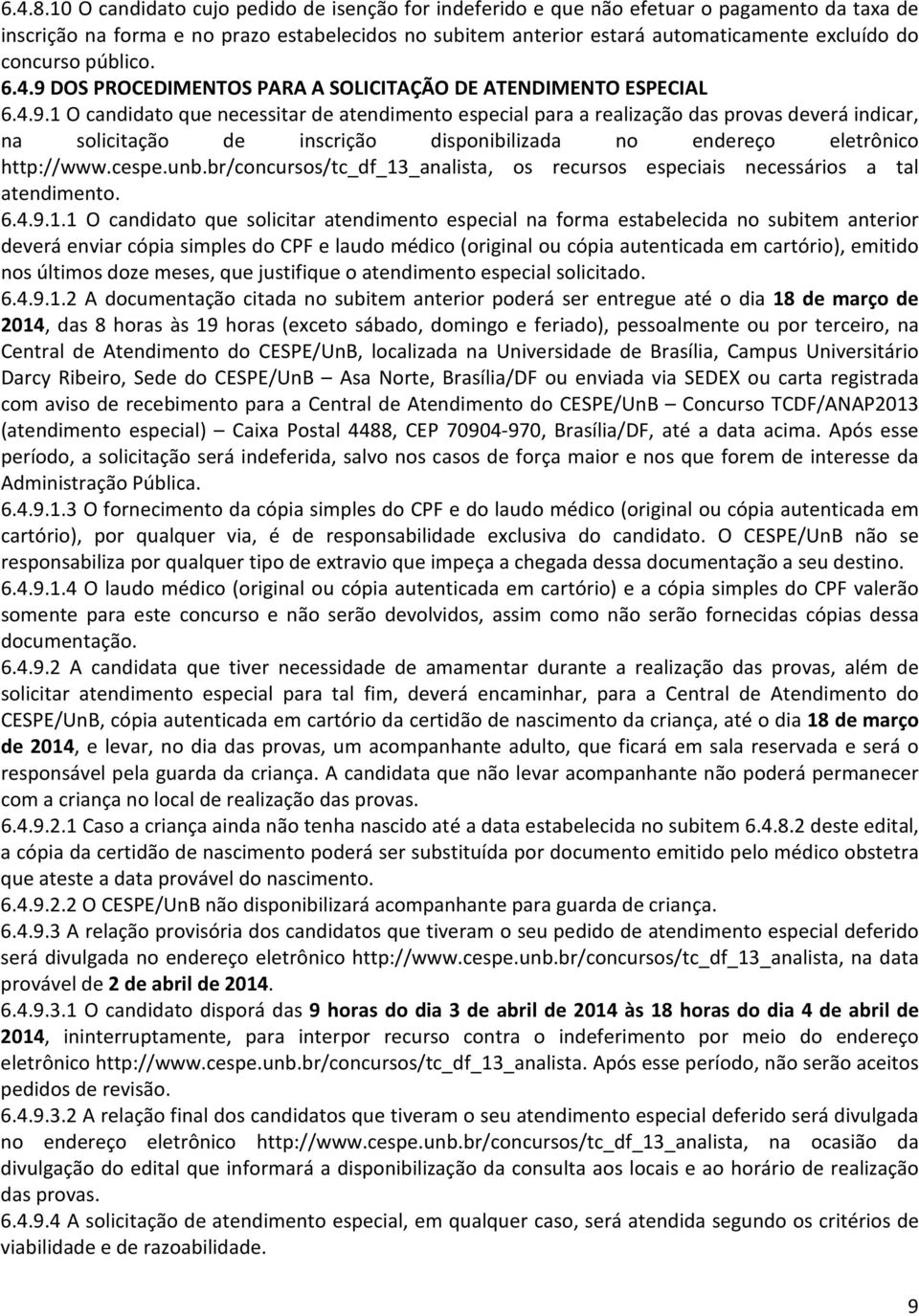 concurso público. 6.4.9 DOS PROCEDIMENTOS PARA A SOLICITAÇÃO DE ATENDIMENTO ESPECIAL 6.4.9.1 O candidato que necessitar de atendimento especial para a realização das provas deverá indicar, na solicitação de inscrição disponibilizada no endereço eletrônico http://www.