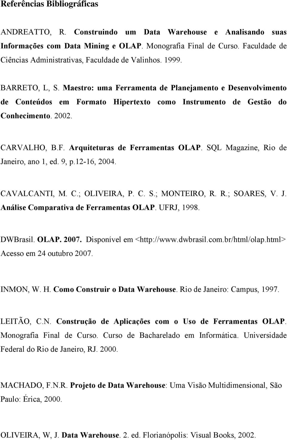 Maestro: uma Ferramenta de Planejamento e Desenvolvimento de Conteúdos em Formato Hipertexto como Instrumento de Gestão do Conhecimento. 2002. CARVALHO, B.F. Arquiteturas de Ferramentas OLAP.