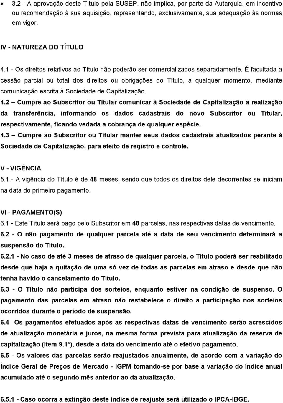 É facultada a cessão parcial ou total dos direitos ou obrigações do Título, a qualquer momento, mediante comunicação escrita à Sociedade de Capitalização. 4.