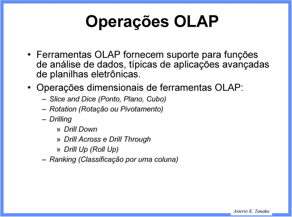 Operações dimensionais de ferramentas OLAP: Slice and Dice (Ponto, Plano, Cubo) Rotation