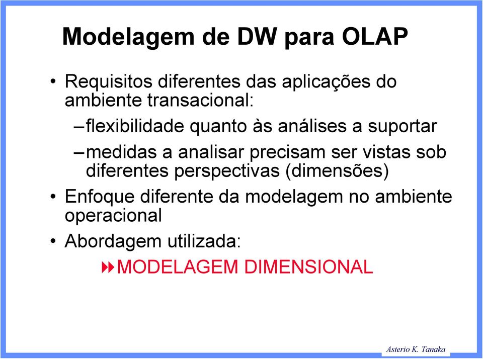 precisam ser vistas sob diferentes perspectivas (dimensões) Enfoque diferente