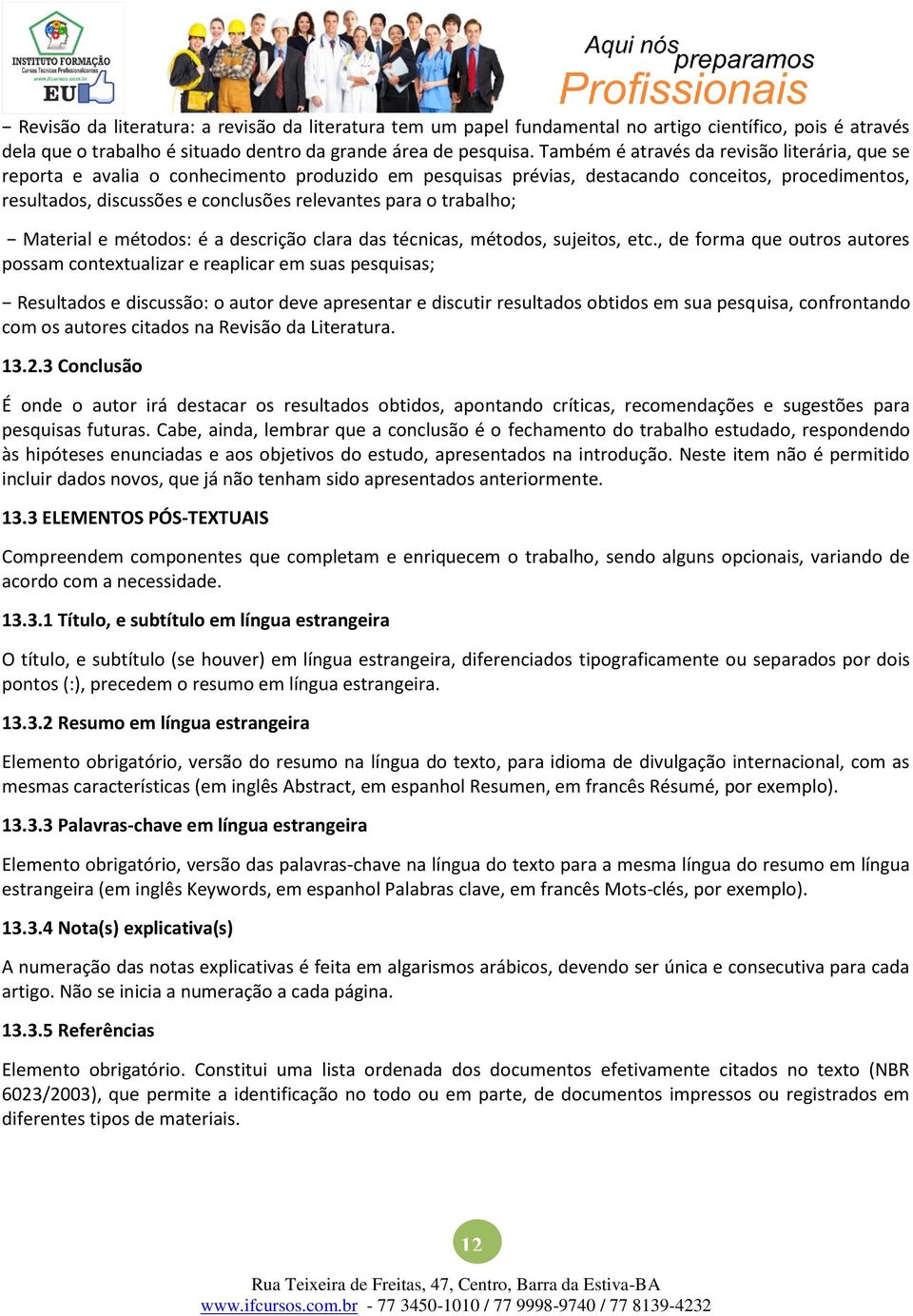 o trabalho; Material e métodos: é a descrição clara das técnicas, métodos, sujeitos, etc.