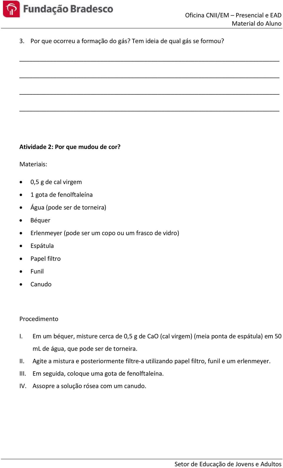 filtro Funil Canudo Procedimento I. Em um béquer, misture cerca de 0,5 g de CaO (cal virgem) (meia ponta de espátula) em 50 ml de água, que pode ser de torneira.