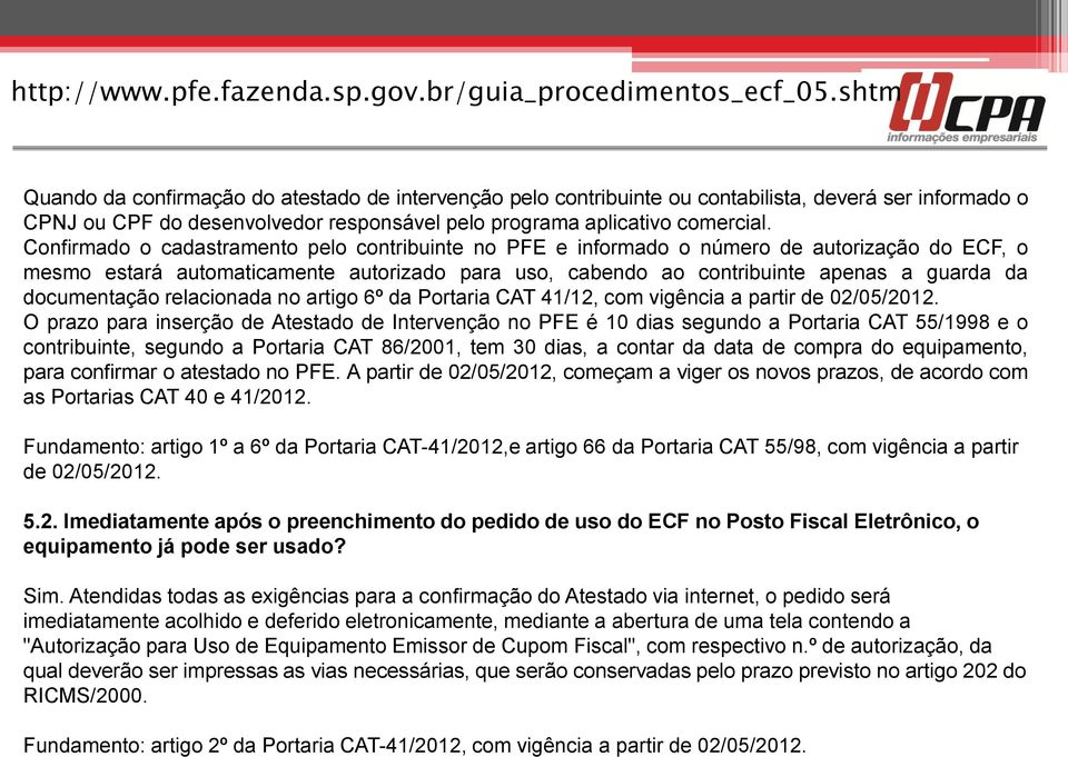 Confirmado o cadastramento pelo contribuinte no PFE e informado o número de autorização do ECF, o mesmo estará automaticamente autorizado para uso, cabendo ao contribuinte apenas a guarda da