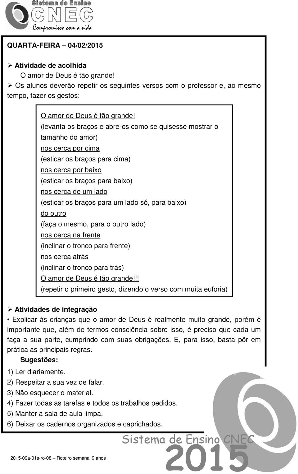 (esticar os braços para um lado só, para baixo) do outro (faça o mesmo, para o outro lado) nos cerca na frente (inclinar o tronco para frente) nos cerca atrás (inclinar o tronco para trás) O amor de