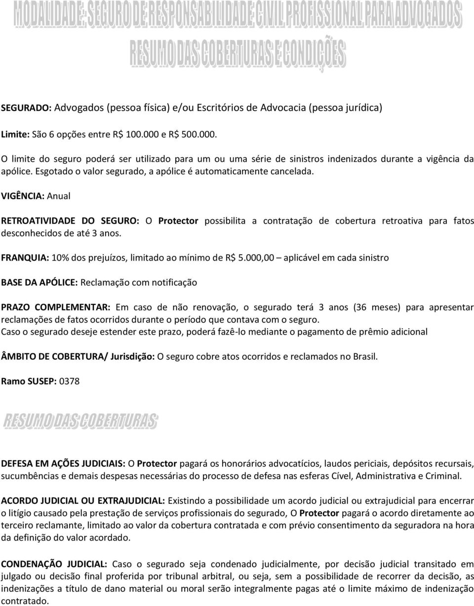 VIGÊNCIA: Anual RETROATIVIDADE DO SEGURO: O Protector possibilita a contratação de cobertura retroativa para fatos desconhecidos de até 3 anos. FRANQUIA: 10% dos prejuízos, limitado ao mínimo de R$ 5.