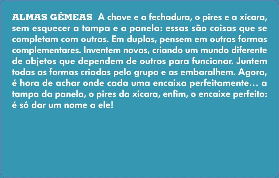 Inventem novas, criando um mundo diferente de objetos que dependem de outros para funcionar.