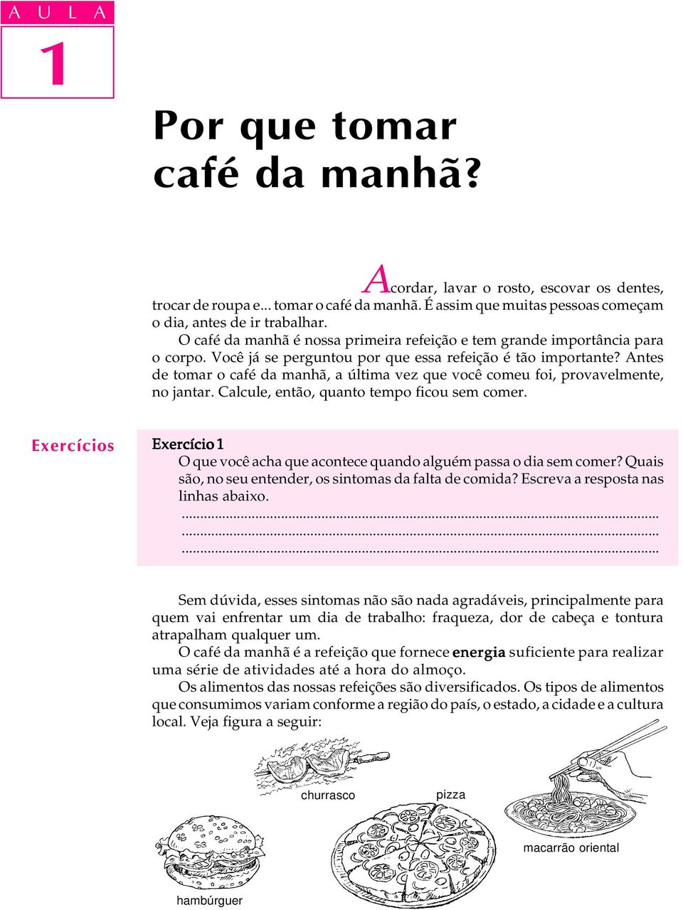 Você já se perguntou por que essa refeição é tão importante? Antes de tomar o café da manhã, a última vez que você comeu foi, provavelmente, no jantar. Calcule, então, quanto tempo ficou sem comer.