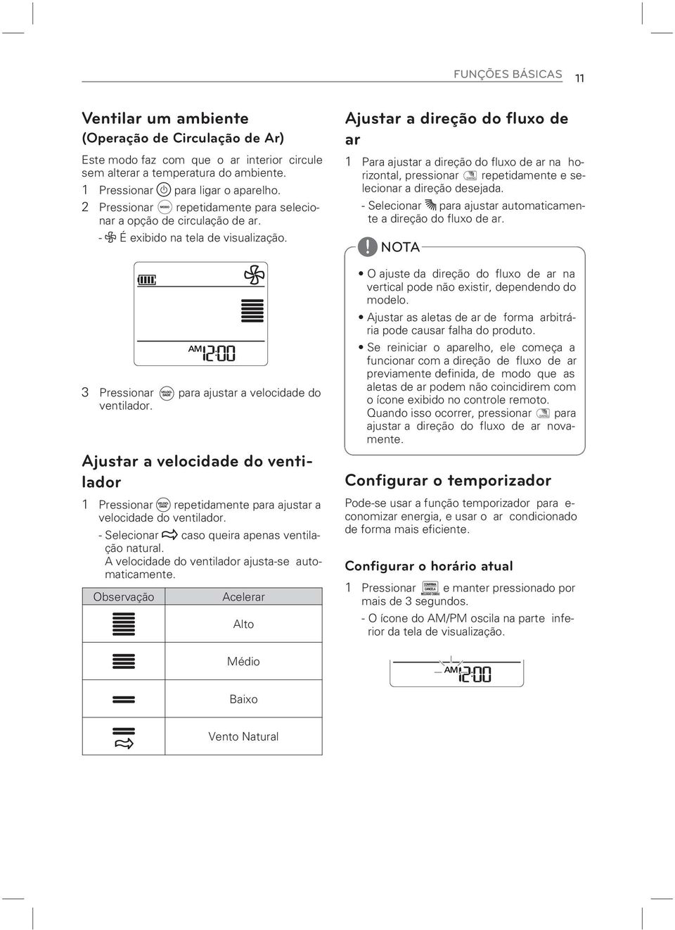 Ajustar a velocidade do ventilador 1 Pressionar repetidamente para ajustar a velocidade do ventilador. - Selecionar R caso queira apenas ventilação natural.