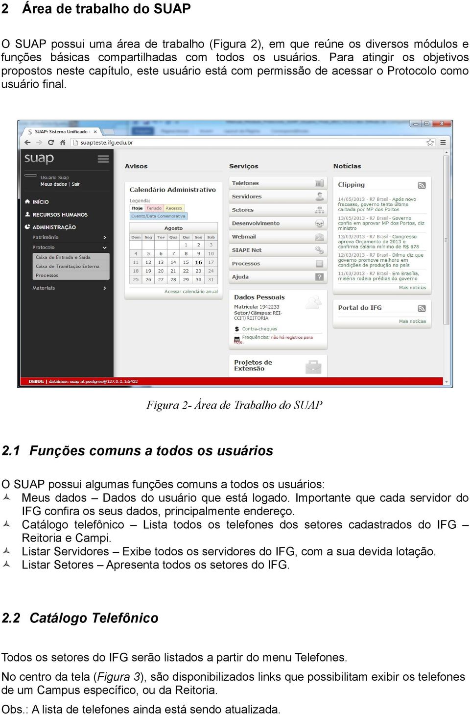 1 Funções comuns a todos os usuários O SUAP possui algumas funções comuns a todos os usuários: Meus dados Dados do usuário que está logado.
