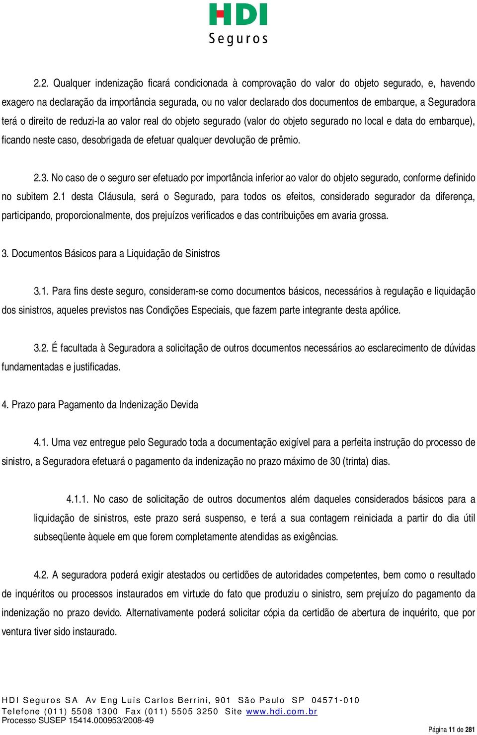 2.3. No caso de o seguro ser efetuado por importância inferior ao valor do objeto segurado, conforme definido no subitem 2.