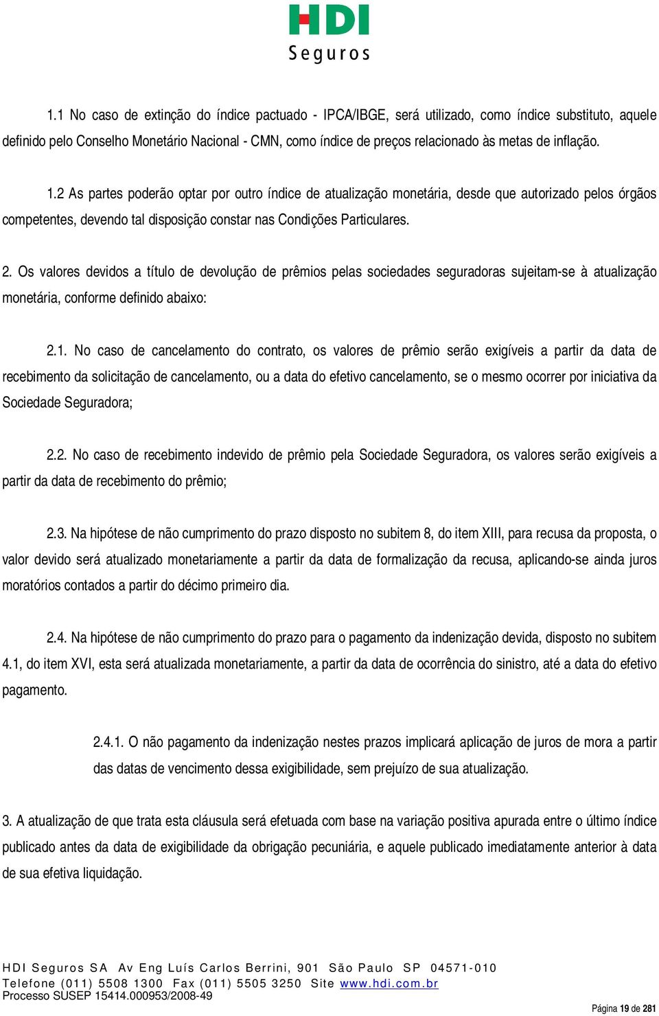 Os valores devidos a título de devolução de prêmios pelas sociedades seguradoras sujeitam-se à atualização monetária, conforme definido abaixo: 2.1.