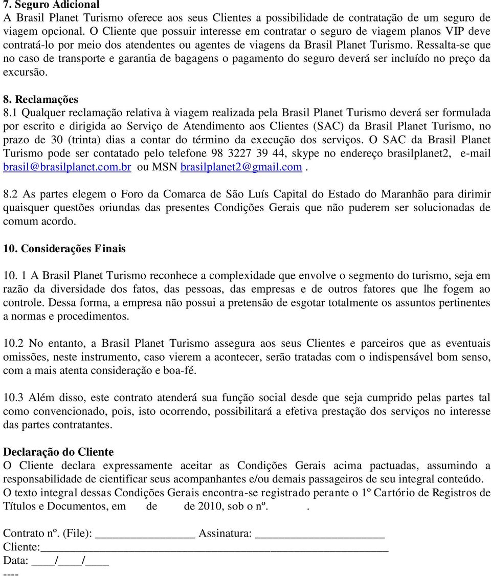 Ressalta-se que no caso de transporte e garantia de bagagens o pagamento do seguro deverá ser incluído no preço da excursão. 8. Reclamações 8.