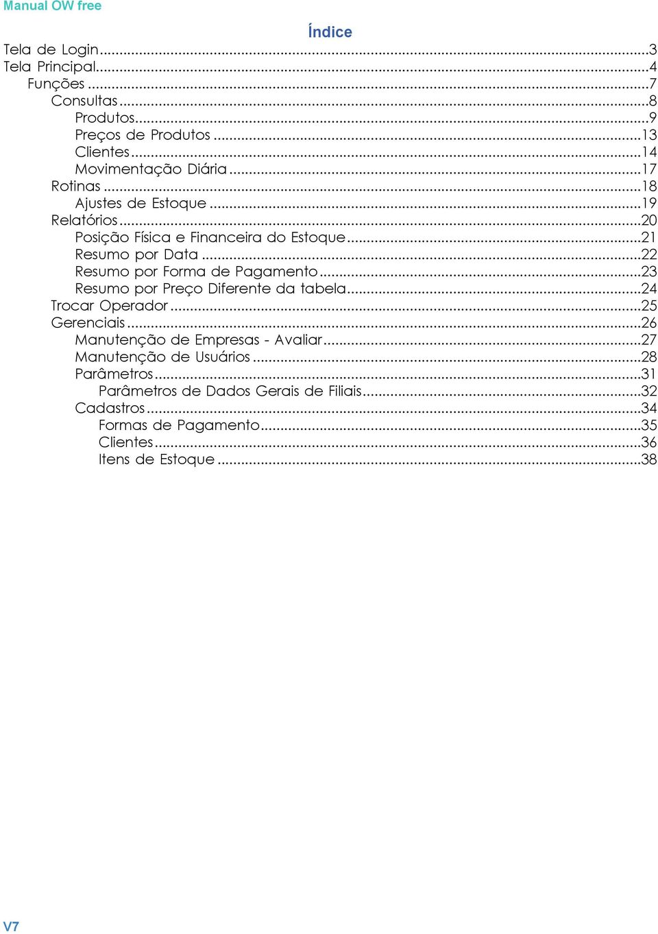 ..22 Resumo por Forma de Pagamento...23 Resumo por Preço Diferente da tabela...24 Trocar Operador...25 Gerenciais.