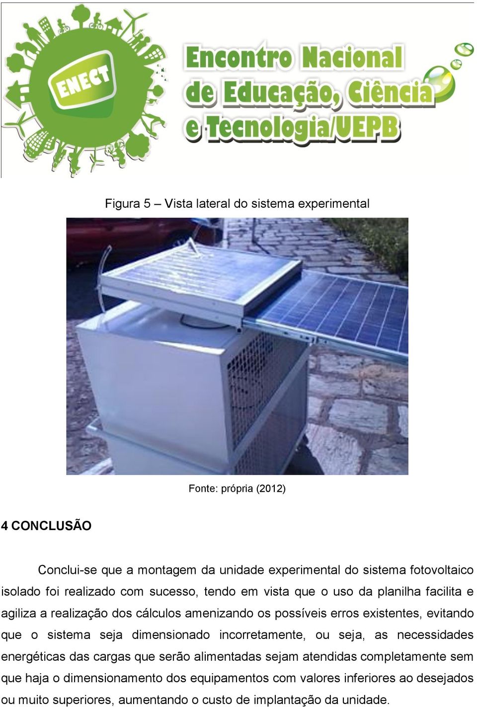 evitando que o sistema seja dimensionado incorretamente, ou seja, as necessidades energéticas das cargas que serão alimentadas sejam atendidas